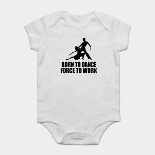 Born To Dance Forced To Work Baby Bodysuit